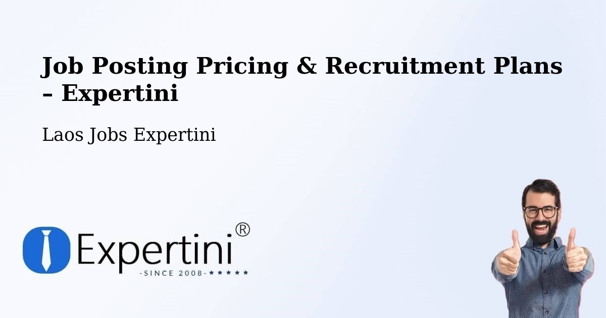 Job Posting Pricing & Recruitment Plans – Muang Soukhouma - Muang Soukhouma, Laos Jobs Expertini